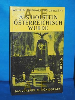 Bild des Verkufers fr Als Holstein sterreichisch wurde Wilhelm Grndorf von Zebegny, Das Vorspiel zu Kniggrtz / Willy Lorenz zum Verkauf von Antiquarische Fundgrube e.U.