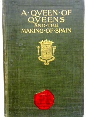 Bild des Verkufers fr A Queen Of Queens And The Making Of Spain zum Verkauf von World of Rare Books