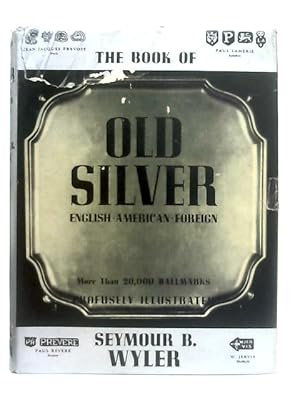 Bild des Verkufers fr The Book Of Old Silver, English, American, Foreign zum Verkauf von World of Rare Books