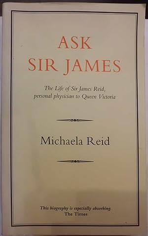 Bild des Verkufers fr Ask Sir James: Life of Sir James Reid, Personal Physician to Queen Victoria zum Verkauf von Hanselled Books
