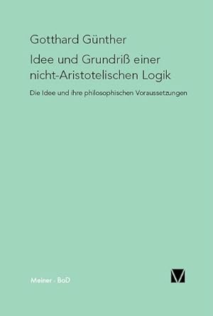 Bild des Verkufers fr Idee und Grundriss einer nicht-Aristotelischen Logik : Mit einem Anhang "Das Phnomen der Orthogonalitt" und mit einem Fragment aus dem Nachlass "Die Metamorphose der Zahl" zum Verkauf von AHA-BUCH GmbH