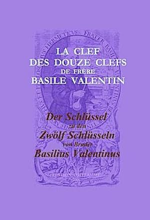 Bild des Verkufers fr La Clef des Douze Clefs de Frere Basile Valentin / Der Schlssel zu den Zwlf Schlsseln von Bruder Basilius Valentinus : Erstpublikation eines anonymen Manuskripts um 1700 zum Verkauf von AHA-BUCH GmbH