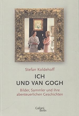 Bild des Verkufers fr Stefan Koldehoff. Ich Und Van Gogh. Bilder, Sammler Und Ihre Abenteuerlichen Geschichten zum Verkauf von Stefan Schuelke Fine Books