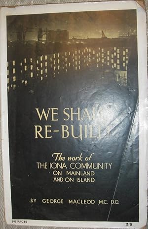 Imagen del vendedor de We Shall Re-Build - The Work of The Iona Community on Mainland and on Island a la venta por eclecticbooks