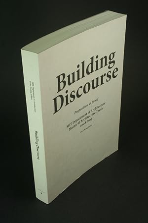 Immagine del venditore per Building discourse: proposition & proof : MIT Department of Architecture Master of Architecture thesis 2008-2013. venduto da Steven Wolfe Books