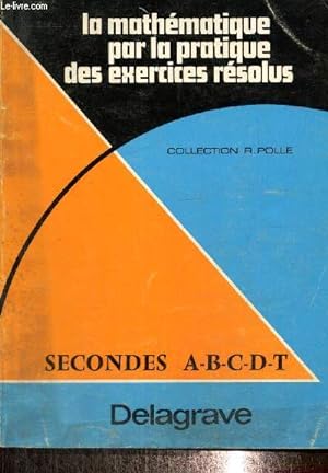 Bild des Verkufers fr La Mathmatique par la pratique des exercices rsolus - Seconde A.B.C.D.T. (Collection "Rene Polle") zum Verkauf von Le-Livre