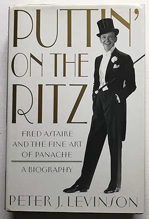 Puttin' on the Ritz: Fred Astaire and the Fine Art of Panache. A Biography.