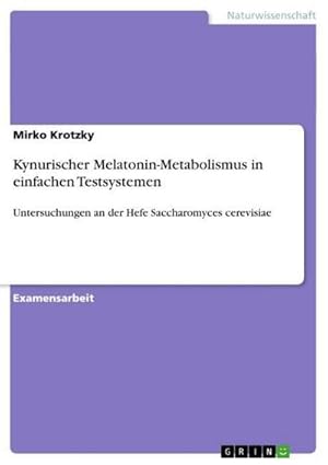 Bild des Verkufers fr Kynurischer Melatonin-Metabolismus in einfachen Testsystemen : Untersuchungen an der Hefe Saccharomyces cerevisiae zum Verkauf von AHA-BUCH GmbH