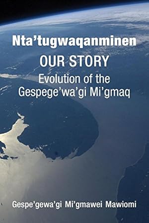 Seller image for Nta'tugwaqanminen: Our Story: Evolution of the Gespe'gewa'gi Mi'gmaq by Mawiomi, Gespe'gewa'gi Mi'gmawei [Paperback ] for sale by booksXpress