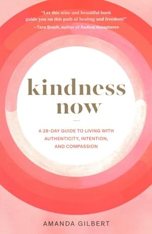 Bild des Verkufers fr Kindness Now : A 28-Day Guide to Living With Authenticity, Intention, and Compassion zum Verkauf von GreatBookPrices