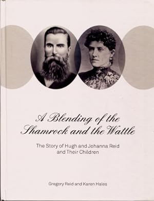 A Blending of the Shamrock and the Wattle : The Story of Hugh and Johanna Reid and their Children