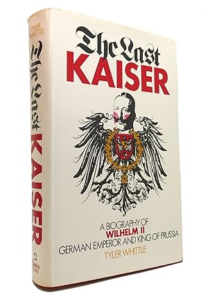 Image du vendeur pour THE LAST KAISER A Biography of Wilhelm II, German Emperor and King of Prussia mis en vente par Rare Book Cellar