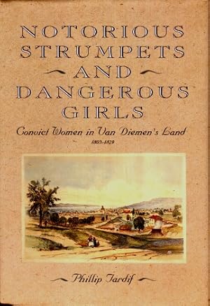Notorious Strumpets and Dangerous Girls - Convict Women In Van Diemens Land 1803 - 1829