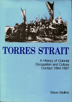 Torres Strait : A History of Colonial Occupation and Culture Contact 1864 - 1897