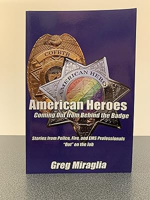 Immagine del venditore per American Heroes: Coming Out from Behind the Badge: Stories from Police, Fire, and EMS Professionals "Out" on the Job [FIRST EDITION] venduto da Vero Beach Books