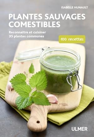 plantes sauvages comestibles ; reconnaître et cuisiner 35 plantes communes : 100 recettes