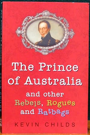 Seller image for THE PRINCE OF AUSTRALIA. And other Rebels, Rogues and Ratbags. for sale by The Antique Bookshop & Curios (ANZAAB)