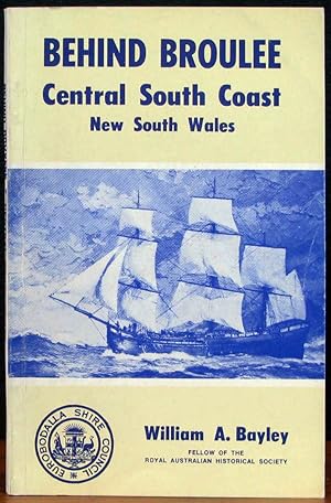 BEHIND BROULEE. A History of the Central South Coast of NSW.