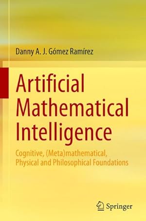 Seller image for Artificial Mathematical Intelligence : Cognitive, (Meta)mathematical, Physical and Philosophical Foundations for sale by AHA-BUCH GmbH