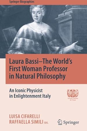 Bild des Verkufers fr Laura BassiThe World's First Woman Professor in Natural Philosophy : An Iconic Physicist in Enlightenment Italy zum Verkauf von AHA-BUCH GmbH