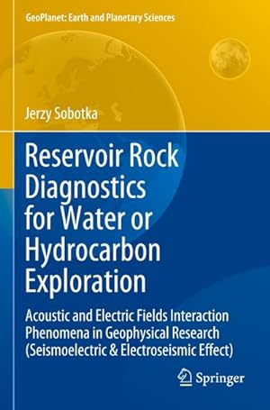 Seller image for Reservoir Rock Diagnostics for Water or Hydrocarbon Exploration : Acoustic and Electric Fields Interaction Phenomena in Geophysical Research (Seismoelectric & Electroseismic Effect) for sale by AHA-BUCH GmbH