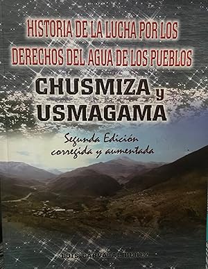 Historia de la lucha por los Derechos del Agua de los pueblos de Chusmiza y Usmagama. Segunda edi...