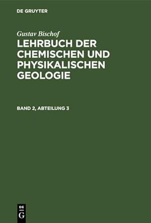 Bild des Verkufers fr Gustav Bischof: Lehrbuch der chemischen und physikalischen Geologie. Band 2, Abteilung 3 zum Verkauf von AHA-BUCH GmbH