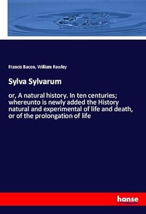 Seller image for Sylva Sylvarum : or, A natural history. In ten centuries; whereunto is newly added the History natural and experimental of life and death, or of the prolongation of life for sale by AHA-BUCH GmbH