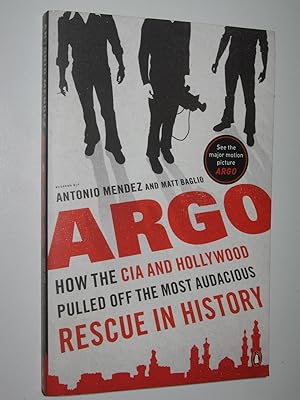 Argo : How the CIA and Hollywood Pulled Off the Most Audacious Rescue in History