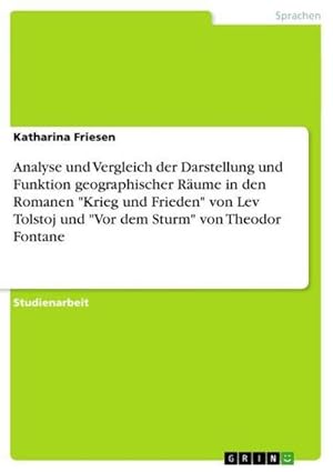 Bild des Verkufers fr Analyse und Vergleich der Darstellung und Funktion geographischer Rume in den Romanen "Krieg und Frieden" von Lev Tolstoj und "Vor dem Sturm" von Theodor Fontane zum Verkauf von AHA-BUCH GmbH