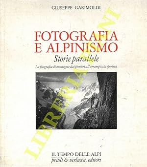 Bild des Verkufers fr Fotografia e alpinismo. Storie parallele. La fotografia di montagna dai pionieri all'arrampicata sportiva. zum Verkauf von Libreria Piani