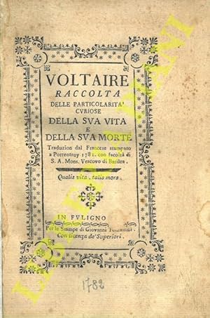 Voltaire. Raccolta delle particolarità curiose della sua vita e della sua morte.