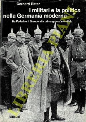 I militari e la politica nella Germania moderna. Da Federico il Grande alla prima guerra mondiale.