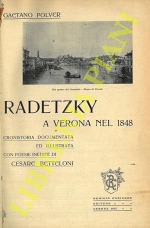 Radetzky a Verona nel 1848. Cronistoria documentata e illustrata con poesie inedite di Cesare Bet...