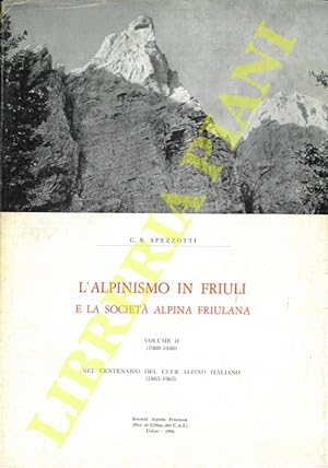 L'alpinismo in Friuli e la Società Alpina Friulana. Vol. I (1874/1899) - Vol. II (1900-1940).