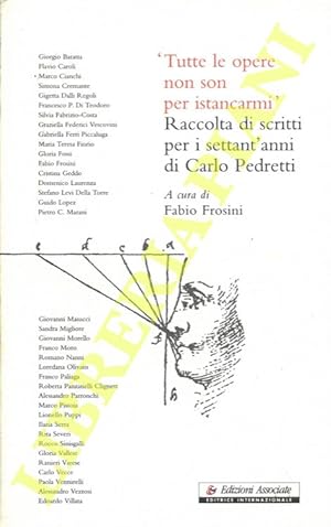 "Tutte le opere non son per istancarmi". Raccolta di scritti per i settant'anni di Carlo Pedretti.