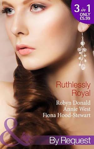 Imagen del vendedor de Ruthlessly Royal: Rich, Ruthless and Secretly Royal / Passion, Purity and the Prince / The Royal Marriage (Self-Made Millionaires, Book 1) (Mills & Boon by Request) a la venta por WeBuyBooks