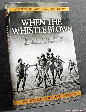 Immagine del venditore per When the Whistle Blows: The Story of the Footballers' Battalion in the Great War venduto da BookLovers of Bath