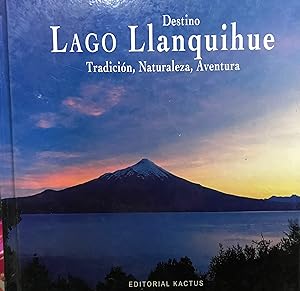 Destino Lago Llnquihue : Tradición, Naturaleza, Aventura = Traditon, Nature, Adventure