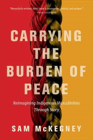 Seller image for Carrying the Burden of Peace : Reimagining Indigenous Masculinities Through Story for sale by GreatBookPrices