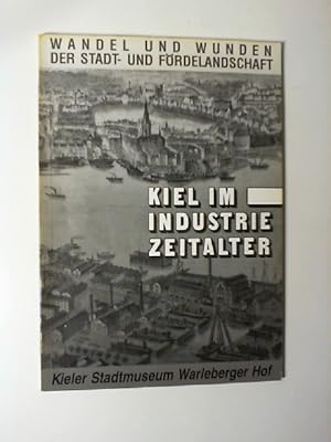 Kiel im Industriezeitalter : Wandel und Wunden der Stadt- und Fördelandschaft. Kieler Stadtmuseum...