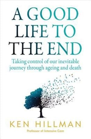 Imagen del vendedor de A Good Life to the End: Taking Control of Our Inevitable Journey Through Ageing and Death by Hillman, Ken [Paperback ] a la venta por booksXpress
