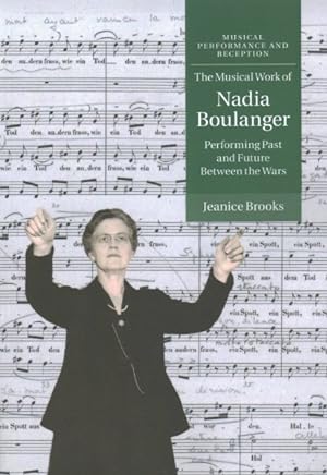 Immagine del venditore per Musical Work of Nadia Boulanger : Performing Past and Future Between the Wars venduto da GreatBookPricesUK