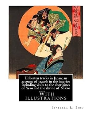 Imagen del vendedor de Unbeaten Tracks in Japan; an Account of Travels in the Interior Including Visits to the Aborigines of Yezo and the Shrine of Nikko a la venta por GreatBookPrices