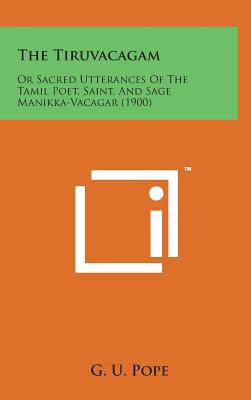 Seller image for The Tiruvacagam: Or Sacred Utterances of the Tamil Poet, Saint, and Sage Manikka-Vacagar (1900) (Hardback or Cased Book) for sale by BargainBookStores