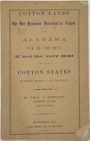 Seller image for COTTON LANDS THE BEST PERMANENT INVESTMENT FOR CAPITAL, AND ALABAMA ONE OF THE BEST, If Not the Very Best of the Cotton States to Invest Money In and to Live In for sale by Bartleby's Books, ABAA