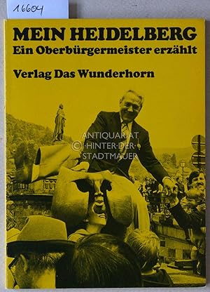 Bild des Verkufers fr Mein Heidelberg: Ein Oberbrgermeister erzhlt. zum Verkauf von Antiquariat hinter der Stadtmauer