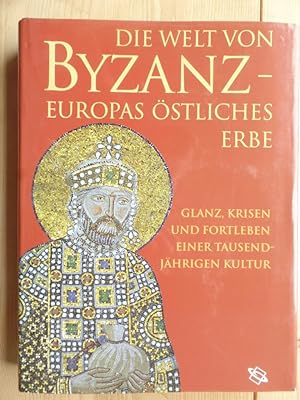 Die Welt von Byzanz - Europas östliches Erbe Glanz, Krisen und Fortleben einer tausendjährigeen K...