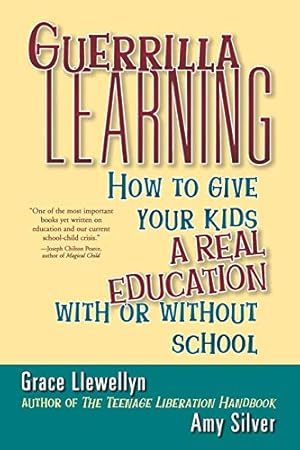 Immagine del venditore per Guerrilla Learning: How to Give Your Kids a Real Education With or Without School venduto da Pieuler Store