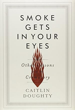 Immagine del venditore per Smoke Gets in Your Eyes: And Other Lessons from the Crematory venduto da Pieuler Store